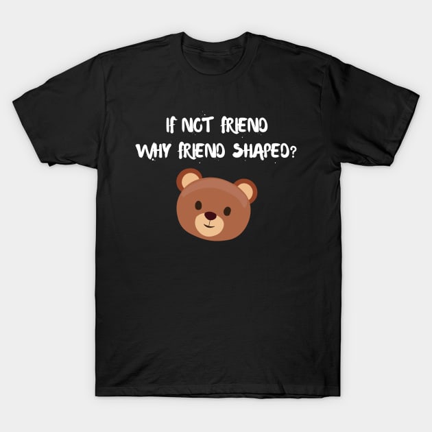 If not friend why friend shaped? T-Shirt by DesignByKev